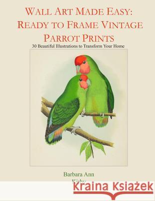 Wall Art Made Easy: Ready to Frame Vintage Parrot Prints: 30 Beautiful Illustrations to Transform Your Home Barbara Ann Kirby 9781794095984 Independently Published - książka