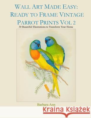Wall Art Made Easy: Ready to Frame Vintage Parrot Prints Vol 2: 30 Beautiful Illustrations to Transform Your Home Barbara Ann Kirby 9781794096172 Independently Published - książka