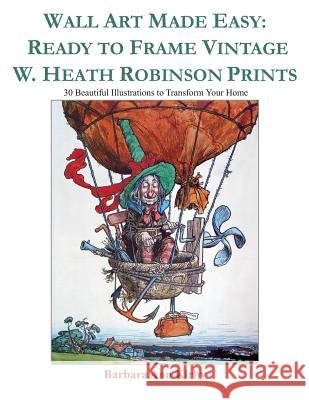 Wall Art Made Easy: Ready to Frame Vintage W. Heath Robinson Prints: 30 Beautiful Illustrations to Transform Your Home Barbara Ann Kirby 9781799001720 Independently Published - książka