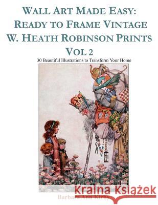 Wall Art Made Easy: Ready to Frame Vintage W. Heath Robinson Prints Vol 2: 30 Beautiful Illustrations to Transform Your Home Barbara Ann Kirby 9781799001928 Independently Published - książka