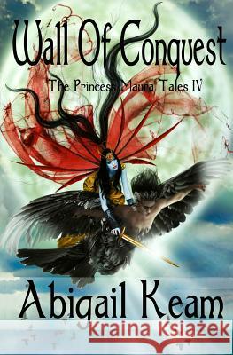 Wall Of Conquest: The Princess Maura Tales - Book Four: A Fantasy Series Keam, Abigail 9780997972979 Worker Bee Press - książka