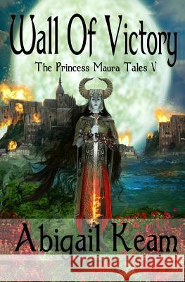 Wall Of Victory: The Princess Maura Tales - Book Five: A Fantasy Series Keam, Abigail 9780997972993 Worker Bee Press - książka