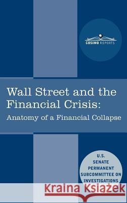 Wall Street and the Financial Crisis: Anatomy of a Financial Collapse Senate Subcommittee on Investigations United States  9781616405458 Cosimo Reports - książka