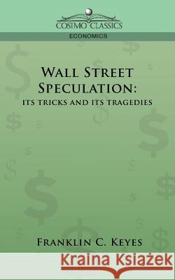 Wall Street Speculation: Its Tricks and Its Tragedies Keyes, Franklin C. 9781596054868  - książka