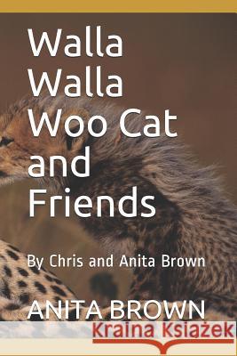 Walla Walla Woo Cat and Friends: By Chris and Anita Brown Christopher Maurice Brown Anita H. Johnson Brown 9781095459799 Independently Published - książka