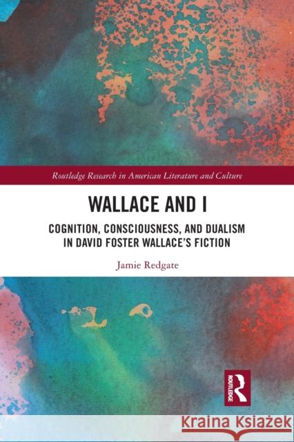 Wallace and I: Cognition, Consciousness, and Dualism in David Foster Wallace's Fiction Jamie Redgate 9781032093901 Routledge - książka