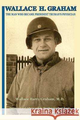 Wallace H. Graham: The Man Who Became President Truman's Physician Wallace Harry Graham 9781942168737 Compass Flower Press - książka