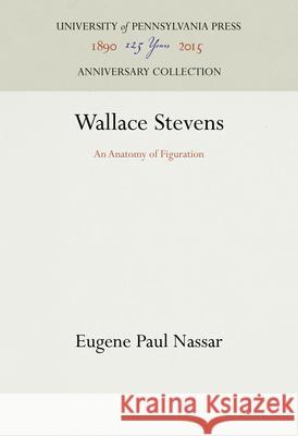 Wallace Stevens: An Anatomy of Figuration Eugene Paul Nassar 9780812273335 University of Pennsylvania Press - książka