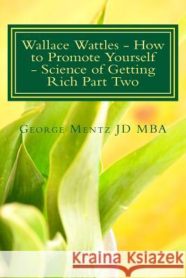 Wallace Wattles - How to Promote Yourself - Science of Getting Rich Part Two: The Secret Last Book - Science of Getting Rich Part Two Dr George Ment Wallace D. Wattles 9781505248500 Createspace - książka