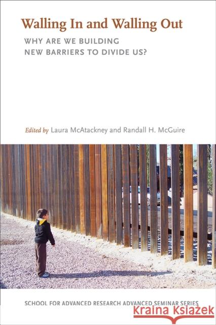 Walling in and Walling Out: Why Are We Building New Barriers to Divide Us? Laura McAtackney Randall H. McGuire 9780826361233 University of New Mexico Press Published in A - książka