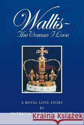 Wallis - The Woman I Love: A Royal Love Story Newell-Dunkley, Patricia 9781483663975 Xlibris Corporation - książka