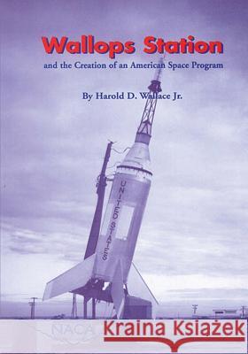 Wallops Station and the Creation of an American Space Program National Aeronautics and Administration Jr. Harold D. Wallace 9781493625932 Createspace - książka
