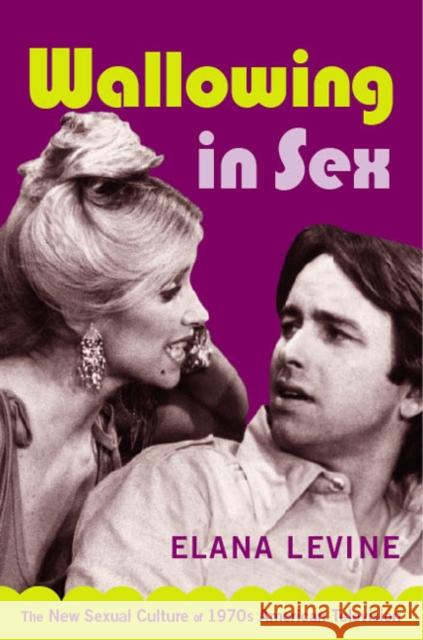 Wallowing in Sex: The New Sexual Culture of 1970s American Television Elana Levine 9780822339021 Duke University Press - książka