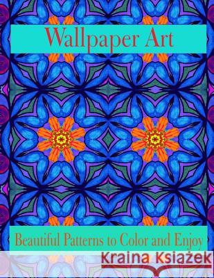 Wallpaper Art Beautiful Patterns to Color and Enjoy: Stress Therapy Bella Stitt 9781532767395 Createspace Independent Publishing Platform - książka