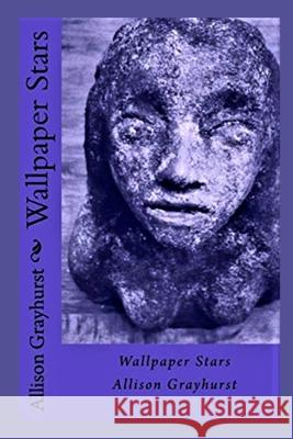 Wallpaper Stars: The poetry of Allison Grayhurst Allison Grayhurst 9781490499178 Createspace Independent Publishing Platform - książka