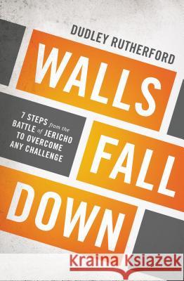 Walls Fall Down: 7 Steps from the Battle of Jericho to Overcome Any Challenge Dudley Rutherford 9781400206032 Thomas Nelson Publishers - książka