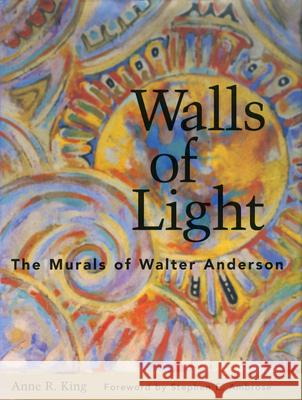 Walls of Light: The Murals of Walter Anderson Anne R. King John Lawrence Stephen E. Ambrose 9781578061280 University Press of Mississippi - książka