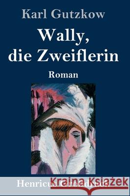 Wally, die Zweiflerin (Großdruck): Roman Gutzkow, Karl 9783847847922 Henricus - książka