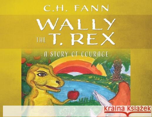 Wally the T. Rex: A Story of Courage C. H. Fann 9781977216892 Outskirts Press - książka