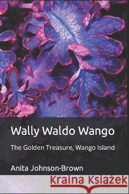 Wally Waldo Wango: The Golden Treasure, Wango Island Anita Johnson-Brown, Christopher Maurice Brown 9798849345260 Independently Published - książka