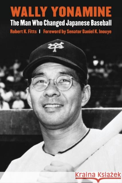 Wally Yonamine: The Man Who Changed Japanese Baseball Fitts, Robert K. 9780803245174 University of Nebraska Press - książka