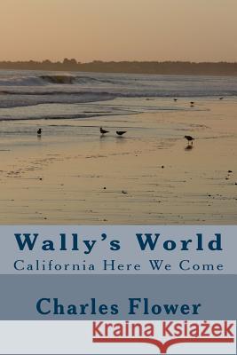 Wally's World: California Here we Come Flower, Charles Edison 9781495456282 Createspace - książka