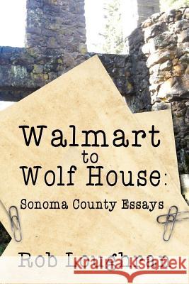 Walmart to Wolf House: Sonoma County Essays Rob Loughran 9781507575802 Createspace - książka