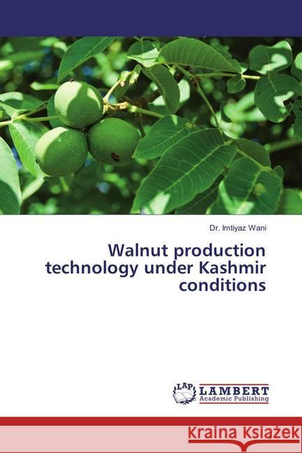 Walnut production technology under Kashmir conditions Wani, Imtiyaz 9786137341964 LAP Lambert Academic Publishing - książka