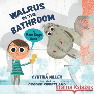 Walrus in the Bathroom: A Mom Says Book Cynthia Miller, George Sweetland 9781737263203 Cynthia Miller Books - książka