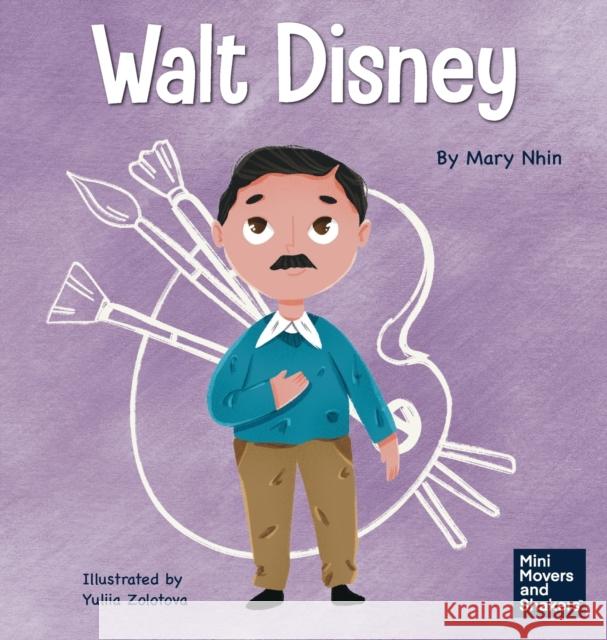 Walt Disney: A Kid's Book About Making Your Dreams Come True Mary Nhin Rebecca Yee Yuliia Zolotova 9781637312629 Grow Grit Press LLC - książka