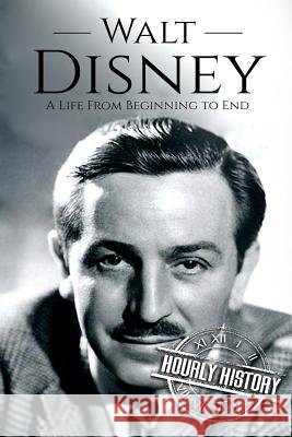 Walt Disney: A Life From Beginning to End Hourly History 9781985114173 Createspace Independent Publishing Platform - książka
