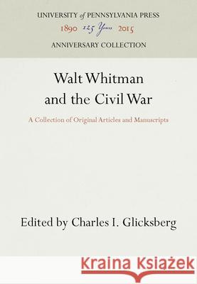 Walt Whitman and the Civil War: A Collection of Original Articles and Manuscripts Charles I. Glicksberg 9781512801675 University of Pennsylvania Press - książka