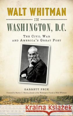 Walt Whitman in Washington, D.C.: The Civil War and America's Great Poet Garrett Peck 9781540213853 History Press Library Editions - książka