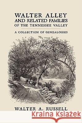 Walter Alley and Related Families of The Tennessee Valley: A Collection of Genealogies Walter Alley Russell 9781438962979 Authorhouse - książka