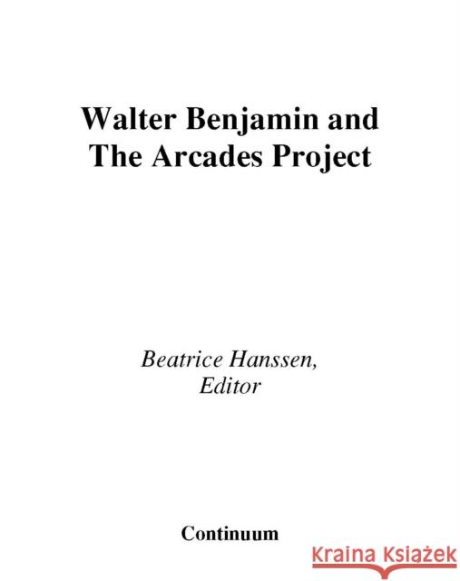 Walter Benjamin and the Arcades Project Beatrice Hanssen 9780826463876  - książka