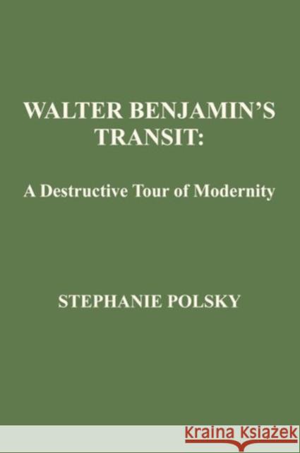 Walter Benjamin's Transit: A Destructive Tour of Modernism Polsky, Stephanie 9781933146737 Academica Press - książka