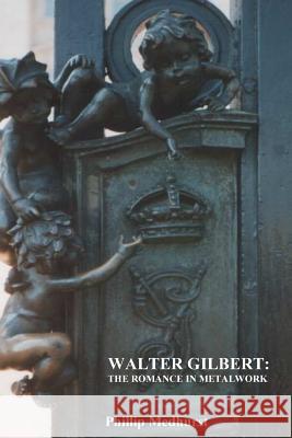 Walter Gilbert: The Romance in Metalwork: An annotated inventory of works by architectural sculptor Walter Gilbert and associates Medhurst, Phillip 9781479310876 Createspace - książka
