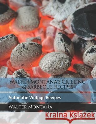 Walter Montana's Grilling & Barbecue Recipes: Authentic Vintage Recipes Walter Montana 9781701414068 Independently Published - książka