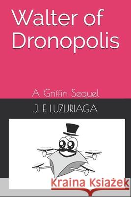 Walter of Dronopolis: A Griffin Sequel J F Luzuriaga 9798533586726 Independently Published - książka