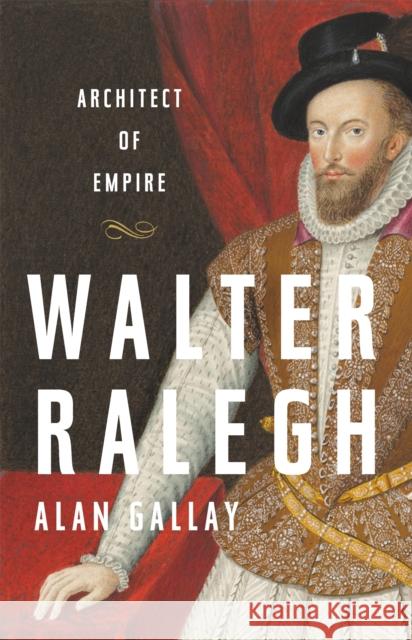 Walter Ralegh: Architect of Empire Alan Gallay 9781541645790 Basic Books - książka