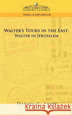Walter's Tours in the East: Walter in Jerusalem Daniel Clarke Eddy 9781596054370 Cosimo Classics - książka