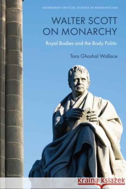 Walter Scott on Monarchy: Royal Bodies and the Body Politic Tara Ghoshal Wallace 9781399535816 Edinburgh University Press - książka