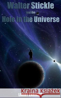 Walter Stickle and the Hole in the Universe Larry Enright 9781508903543 Createspace - książka