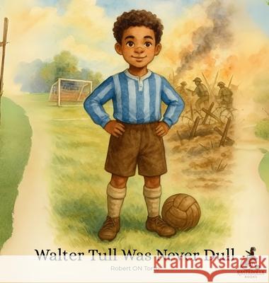 Walter Tull Was Never Dull Robert On Torto 9781806050567 Rastarolla Books Ltd - książka