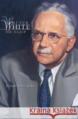 Walter White : Mr. NAACP Kenneth Robert Janken 9780807857809 University of North Carolina Press - książka