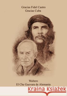 Waltero ... El Che Guevara de Alemania: Eine Reise nach Cuba Mauch, Walter 9783848233342 Books on Demand - książka