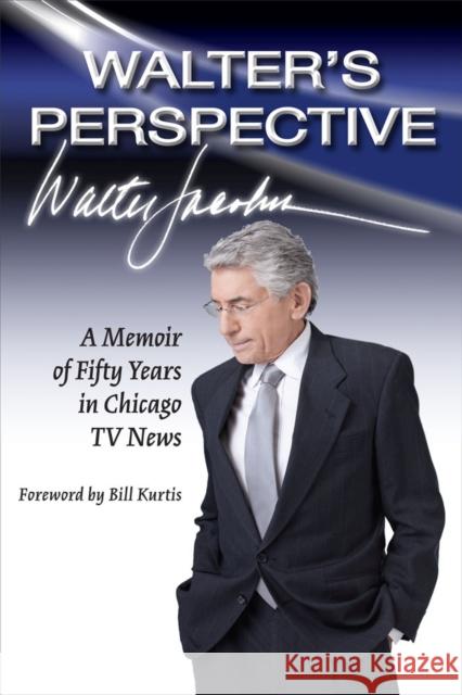 Walter's Perspective: A Memoir of Fifty Years in Chicago TV News Jacobson, Walter 9780809331123 Southern Illinois University Press - książka