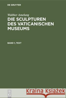 Walther Amelung: Die Sculpturen Des Vaticanischen Museums. Band 1, Text Kaiserlich-Deutschen Archäologischen Ins 9783111061535 Walter de Gruyter - książka