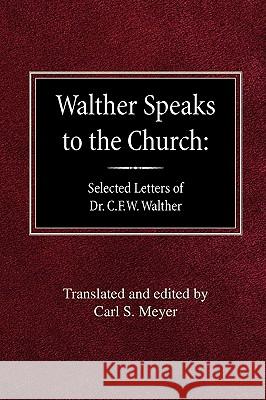 Walther Speaks to the Church: Selected Letters of Dr. C.F.W. Walther Carl S. Meyer 9780758618399 Concordia Publishing House - książka