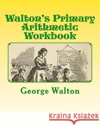 Walton's Primary Arithmetic Workbook George A. Walton A. M Electa N. L. Walton 9781484020005 Createspace - książka